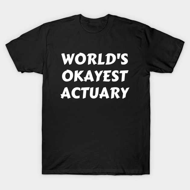 Worlds okayest actuary T-Shirt by Word and Saying